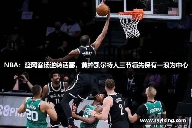 NBA：篮网客场逆转活塞，黄蜂凯尔特人三节领先保有一浪为中心